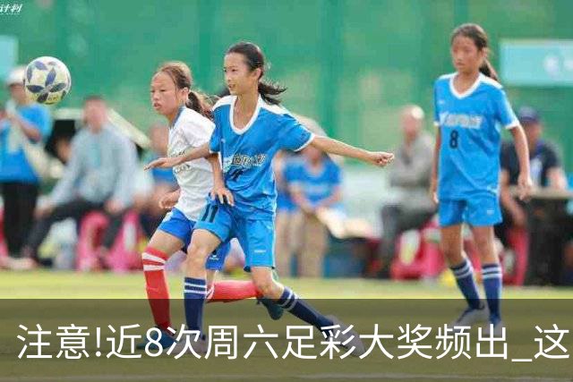 注意!近8次周六足彩大奖频出 这几场或造大冷