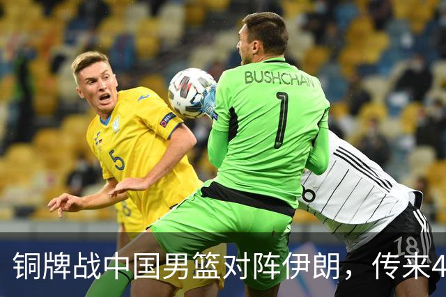 铜牌战中国男篮对阵伊朗，传来4好消息和2坏消息，男篮赢球有戏，廖三宁组织成变数